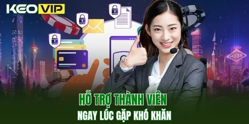 Hỗ trợ thành viên ngay lúc gặp khó khăn
