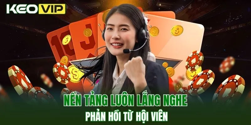 Nền tảng luôn lắng nghe phản hồi từ hội viên