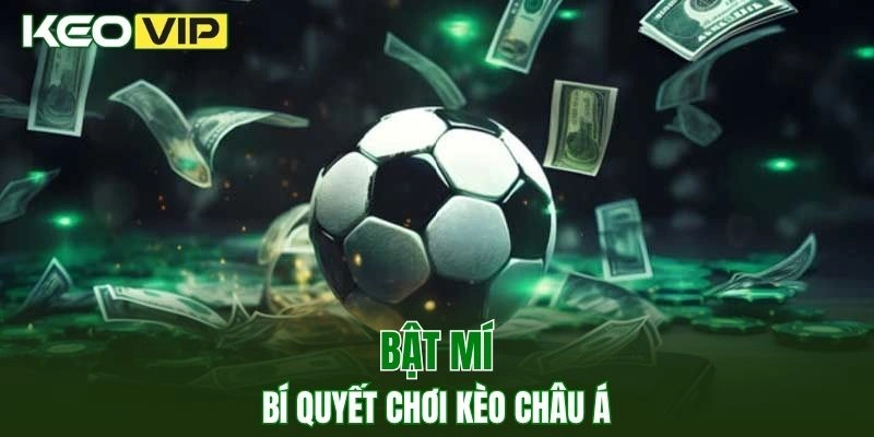 Bí quyết chơi kèo cược châu Á từ các chuyên gia lâu năm