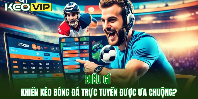 Điều gì khiến kèo bóng đá trực tuyến được ưa chuộng?