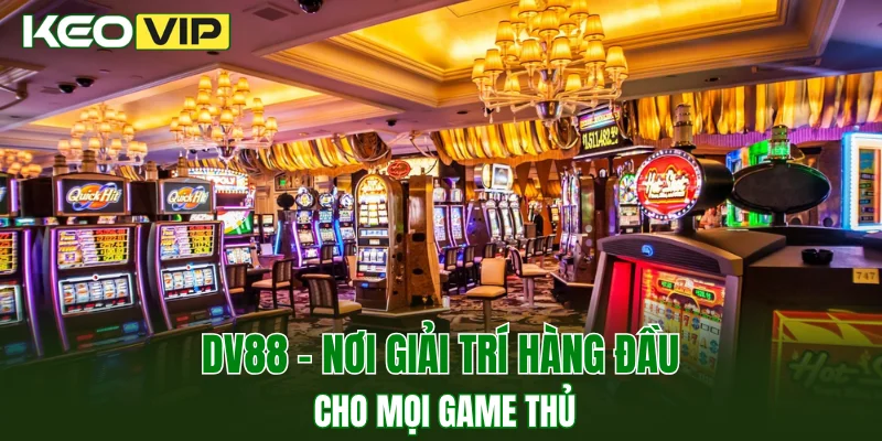 DV88 - nơi giải trí hàng đầu cho mọi game thủ