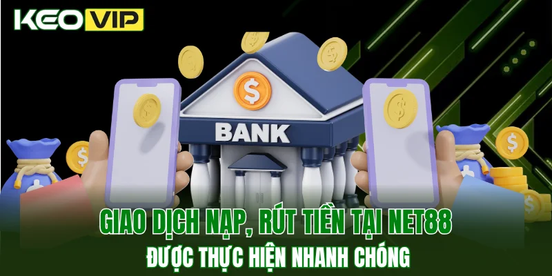 NET88 - Nhà Cái Xanh Chín, Đỉnh Cao Bậc Nhất Tại Châu Á 4 Giao dịch nạp, rút tiền tại NET88 được thực hiện nhanh chóng