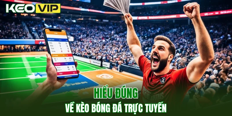 Hiểu đúng về kèo bóng đá trực tuyến