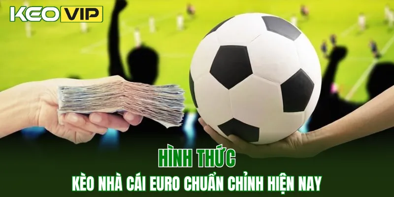 Hình thức kèo nhà cái Euro chuẩn chỉnh hiện nay