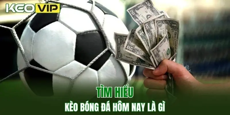 Kèo bóng đá hôm nay là gì?