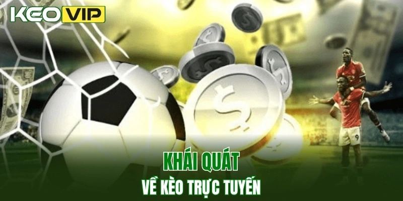Keo Truc Tuyen - Cách Bắt Kèo Chuẩn, Thắng Lớn Mỗi Ngày 2 Khái quát về keo truc tuyen