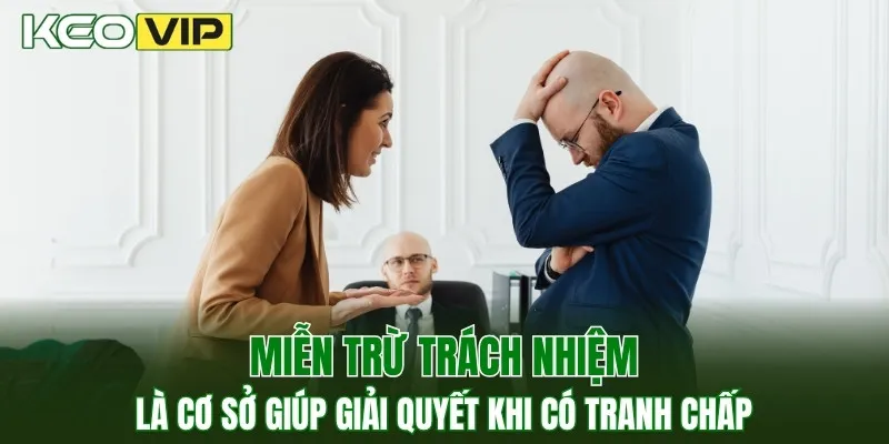 Miễn trừ trách nhiệm là cơ sở giúp giải quyết khi có tranh chấp