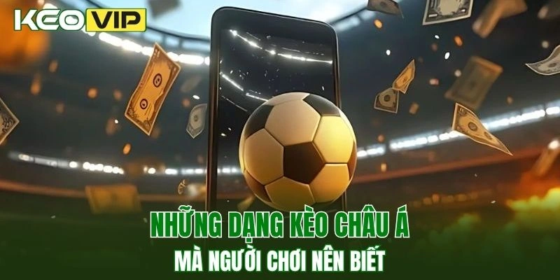 Một số dạng kèo cược thịnh hành mà người chơi nên biết