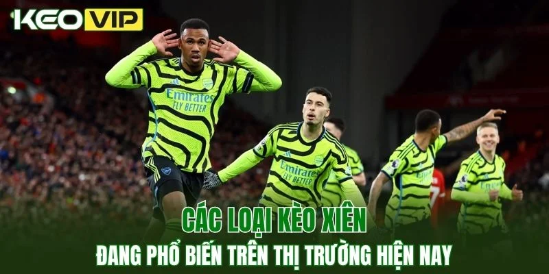 Kèo Xiên Bóng Đá - Chiến Lược Đặt Cược Dễ Thắng Lớn 3 Một số loại kèo xiên đang phổ biến trên thị trường hiện nay