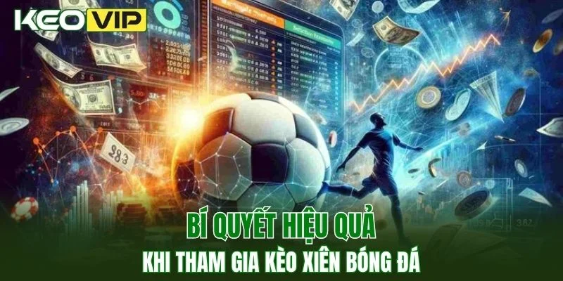 Kèo Xiên Bóng Đá - Chiến Lược Đặt Cược Dễ Thắng Lớn 4 Những kinh nghiệm hiệu quả khi tham gia kèo xiên bóng đá