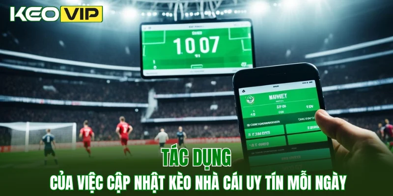 Tác dụng của việc cập nhật kèo nhà cái uy tín mỗi ngày