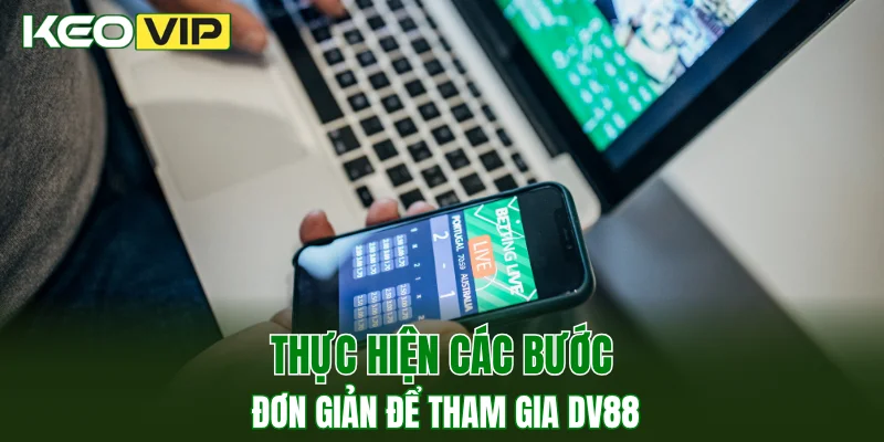 Thực hiện các bước đơn giản để tham gia DV88