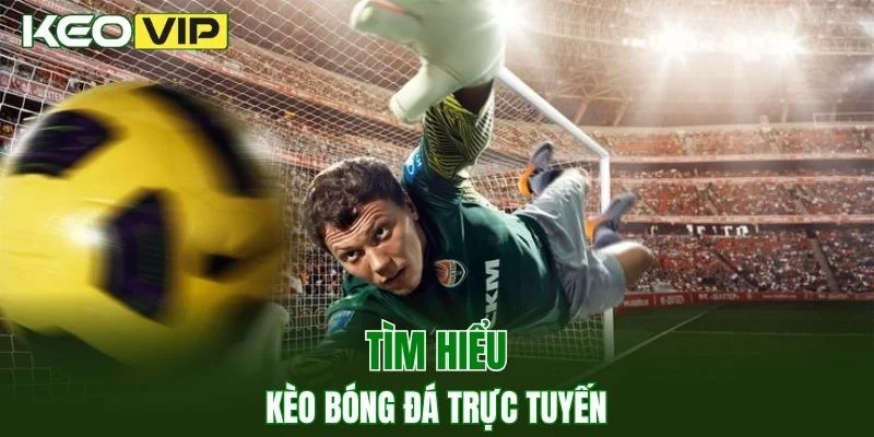 Kèo Bóng Đá Trực Tuyến - Chiến Thuật Đặt Cược Chuẩn Xác 2 Tìm hiểu sơ lược về kèo bóng đá trực tuyến