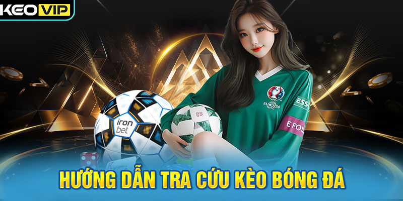 Kèo Bóng Đá 10 Hướng dẫn tra cứu kèo bóng đá nhanh chóng